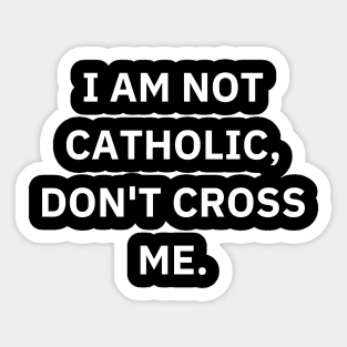 I am not catholic, don't cross me Sticker
